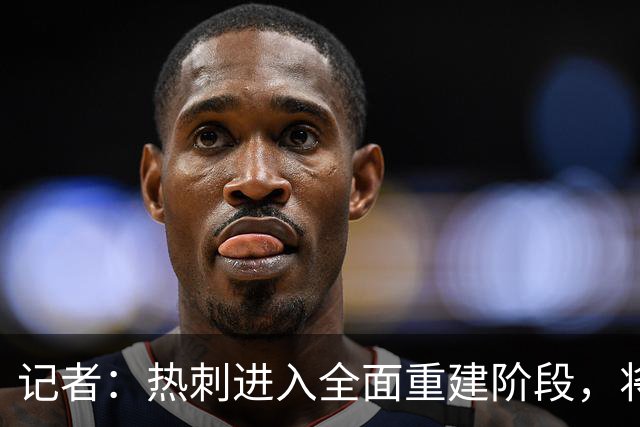 记者：热刺进入全面重建阶段，将进行大规模人员清洗和针对性补强